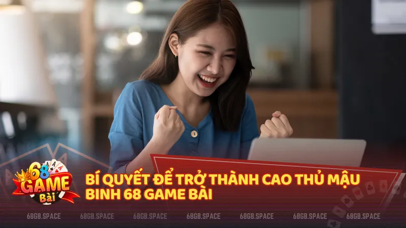 Bí quyết trở thành cao thủ Mậu Binh taijj 68gb