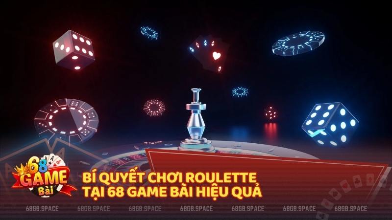 Bí quyết chơi Roulette tại 68 Game Bài hiệu quả