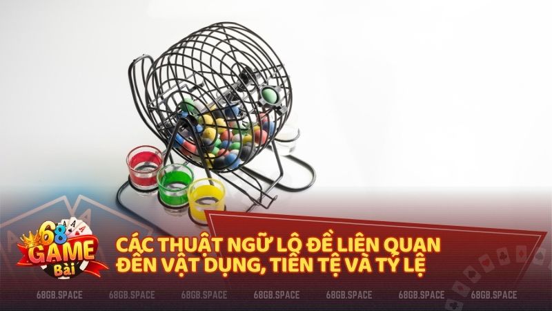 Các thuật ngữ lô đề liên quan đến vật dụng, tiền tệ và tỷ lệ