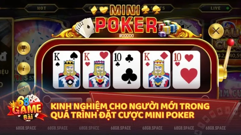 Kinh nghiệm cho người mới trong quá trình đặt cược Mini Poker
