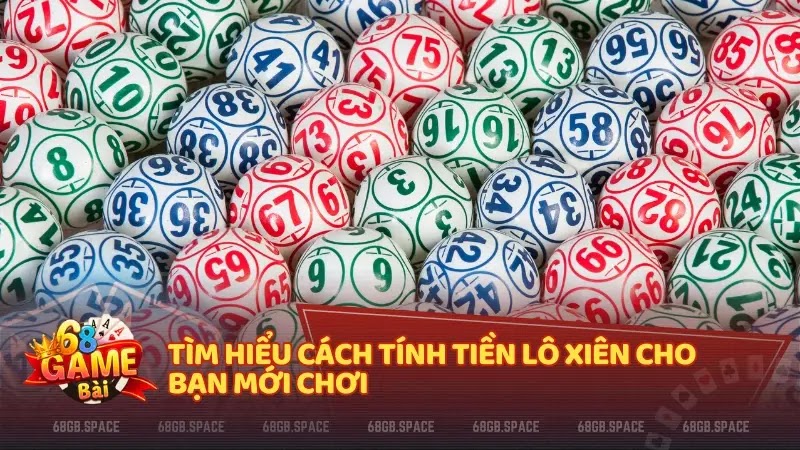 Tìm hiểu cách tính tiền lô xiên cho bạn mới chơi