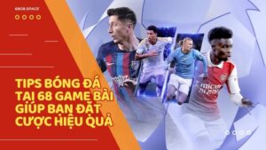Tips bóng đá tại 68 Game Bài giúp bạn đặt cược hiệu quả