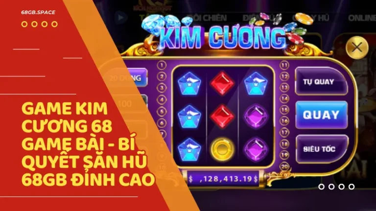 Game Kim Cương 68 Game Bài - Bí quyết săn hũ 68gb đỉnh cao